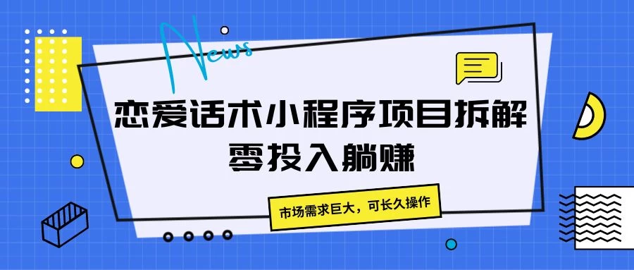 恋爱话术小程序项目拆解，市场需求巨大，可长久操作看最鲜网，看新知识-提供各类互联网项目，互联网副业，恋爱技巧，编程技术, 校园课程，升学考试等有价值的知识看最鲜网，看新知识