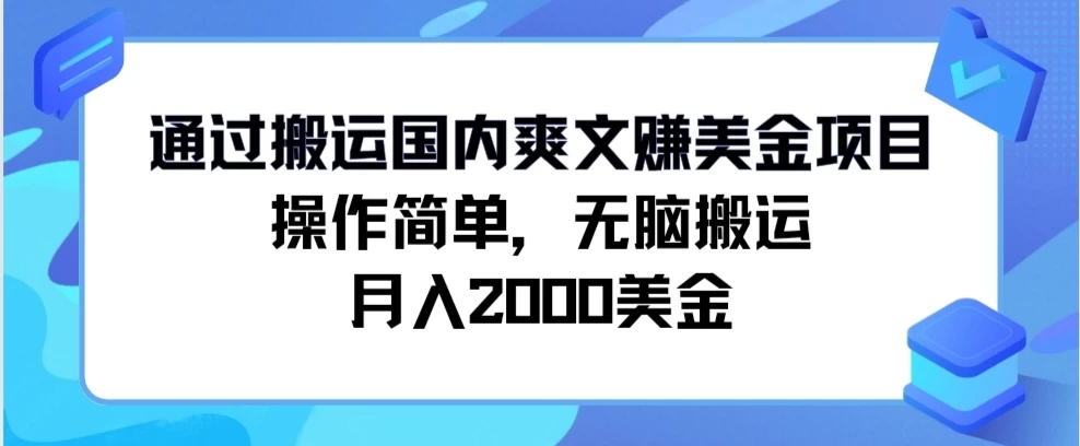 通过搬运国内爽文赚美金项目，操作简单，无脑搬运，月入2000美金看最鲜网，看新知识-提供各类互联网项目，互联网副业，恋爱技巧，编程技术, 校园课程，升学考试等有价值的知识看最鲜网，看新知识