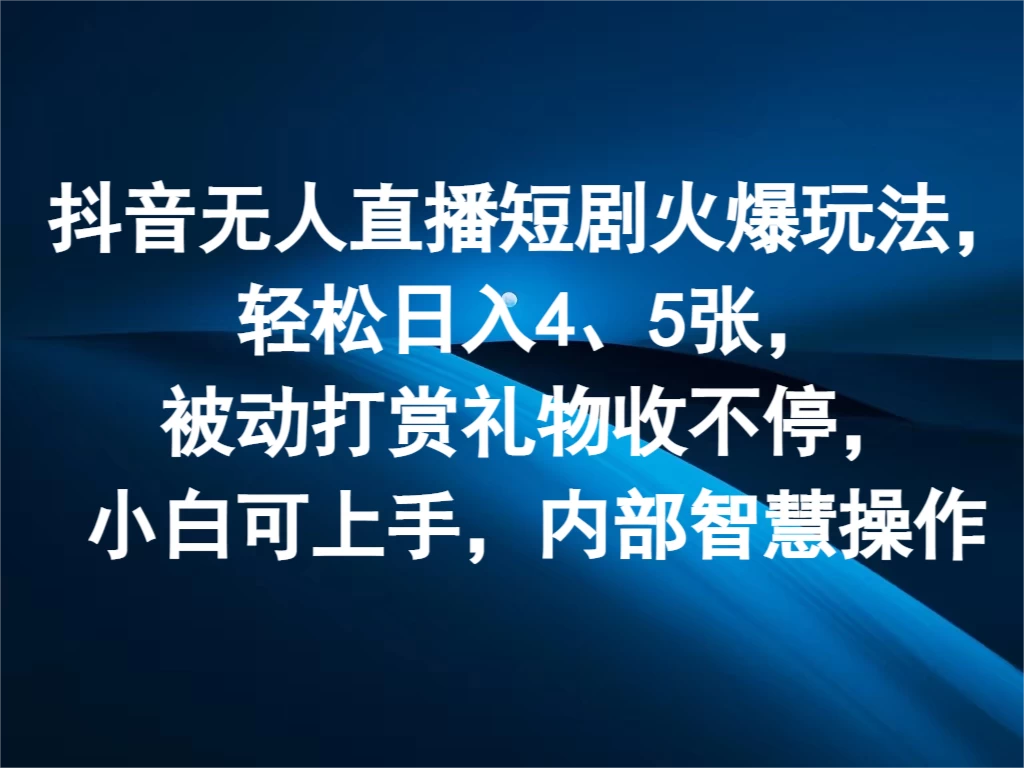 抖音无人直播短剧火爆玩法，轻松日入4、5张看最鲜网，看新知识-提供各类互联网项目，互联网副业，恋爱技巧，编程技术, 校园课程，升学考试等有价值的知识看最鲜网，看新知识