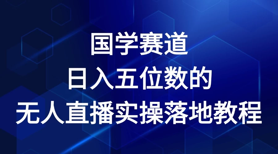 2024年国学赛道，日入五位数，无人直播实操落地教程看最鲜网，看新知识-提供各类互联网项目，互联网副业，恋爱技巧，编程技术, 校园课程，升学考试等有价值的知识看最鲜网，看新知识