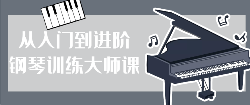 从入门到进阶钢琴训练大师课看最鲜网，看新知识-提供各类互联网项目，互联网副业，职场技能课程，股票期货投资, 校园课程，升学考试等有价值的知识看最鲜网，看新知识